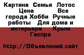 Картина “Семья (Лотос)“ › Цена ­ 3 500 - Все города Хобби. Ручные работы » Для дома и интерьера   . Крым,Гаспра